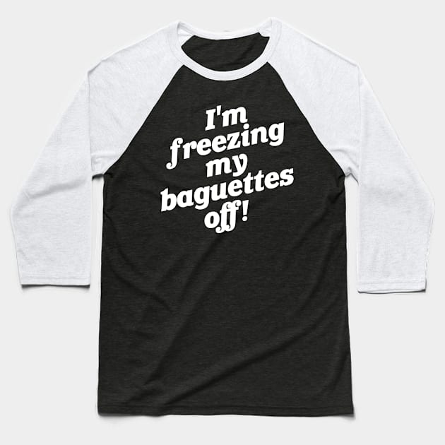 I'm Freezing My Baguettes Off! Baseball T-Shirt by darklordpug